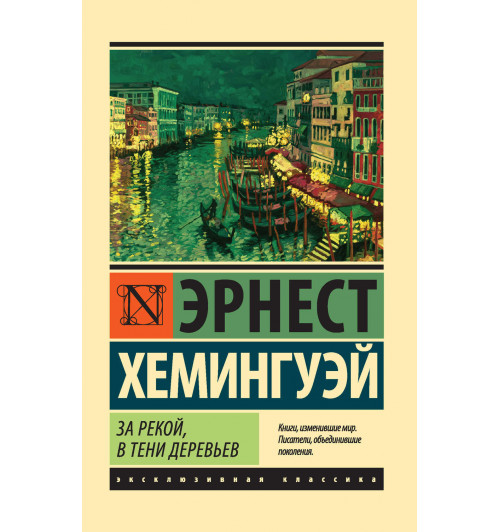 Хемингуэй Эрнест Миллер: За рекой, в тени деревьев