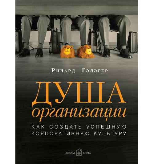 Гэлэгер Ричард: Душа организации. Как создать успешную корпоративную культуру