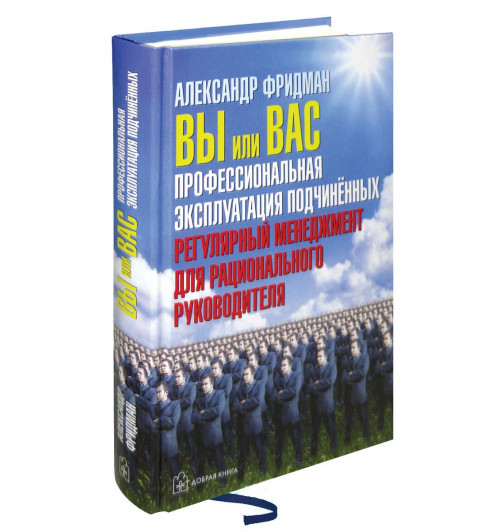 Фридман Александр Семенович: Вы или вас. Профессиональная эксплуатация подчиненных. Регулярный менеджмент для рационального руководителя. (ИЦ-240)-1
