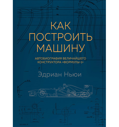Ньюи Эдриан: Как построить машину автобиография величайшего конструктора «Формулы-1» (2-е изд.)-1