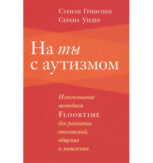 Уидер Серена: На ты с аутизмом. Использование методики Floortime для развития отношений, общения и мышления