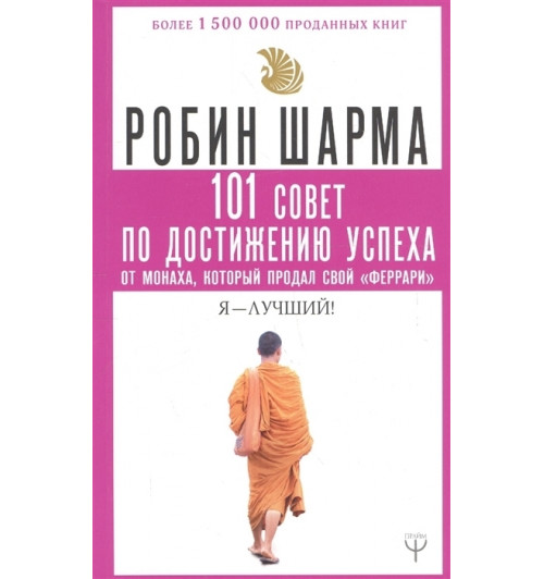 Шарма Робин: 101 совет по достижению успеха от монаха, который продал свой «феррари». Я - Лучший!