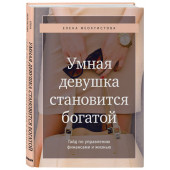 Феоктистова Елена Сергеевна: Умная девушка становится богатой. Гайд по управлению финансами и жизнью