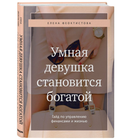 Феоктистова Елена Сергеевна: Умная девушка становится богатой. Гайд по управлению финансами и жизнью