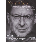 Михаил Лабковский: Хочу и буду. 6 правил счастливой жизни или метод Лабковского в действии