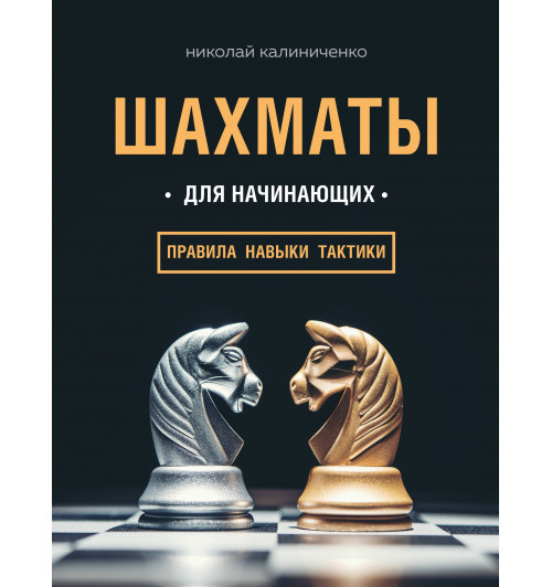Калиниченко Николай Михайлович: Шахматы для начинающих. Правила, навыки, тактики-1