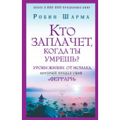 Шарма Робин: Кто заплачет, когда ты умрешь? Уроки жизни от монаха, который продал свой 