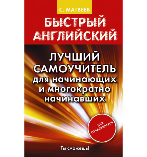 Матвеев Сергей  Александрович: Быстрый английский. Лучший самоучитель для начинающих и многократно начинавших