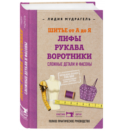 Мудрагель Лидия: Шитье от А до Я. Лифы. Рукава. Воротники. Сложные детали и фасоны. Полное практическое руководство