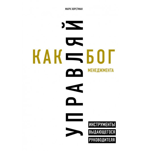 Хорстман Марк: Управляй как бог менеджмента. Инструменты выдающегося руководителя-1