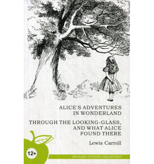 Alice's Adventures in Wonderland; Through the Looking-Class, and what alice found there. Алиса в стране чудес, Алиса в Зазеркалье. (на англ. яз.)