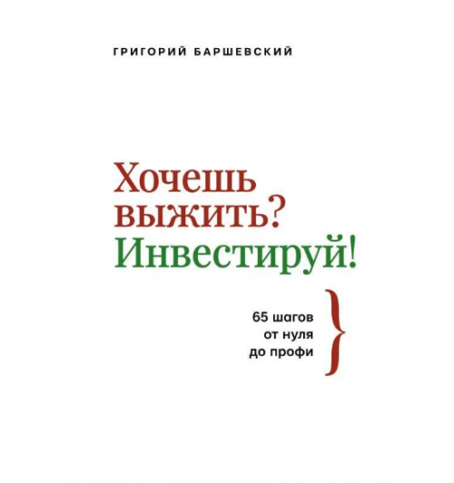 Баршевский Григорий:  Хочешь выжить? Инвестируй! 65 шагов от нуля до профи