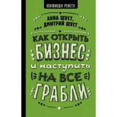 Шуст Анна Геннадьевна Шуст Дмитрий Владимирович: Как открыть бизнес и наступить на все грабли