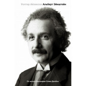 Айзексон Уолтер: Альберт Эйнштейн. Его жизнь, и его Вселенная.