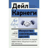 Карнеги Дейл: Искусство завоевывать друзей и оказывать влияние на людей, эффективно общаться и расти как личность.