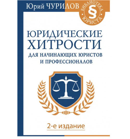 Чурилов Юрий Юрьевич: Юридические хитрости для начинающих юристов и профессионалов. 2-е издание..