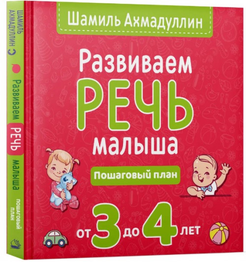 Ахмадуллин Шамиль Тагирович: Развиваем речь малыша от 3 до 4 лет. Пошаговый план.