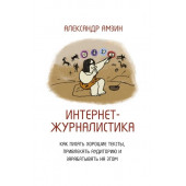 Амзин Александр Анатольевич: Интернет-журналистика. Как писать хорошие тексты, привлекать аудиторию и зарабатывать на этом