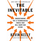 Kevin Kelly: The Inevitable. Understanding the 12 Technological Forces That Will Shape Our Future