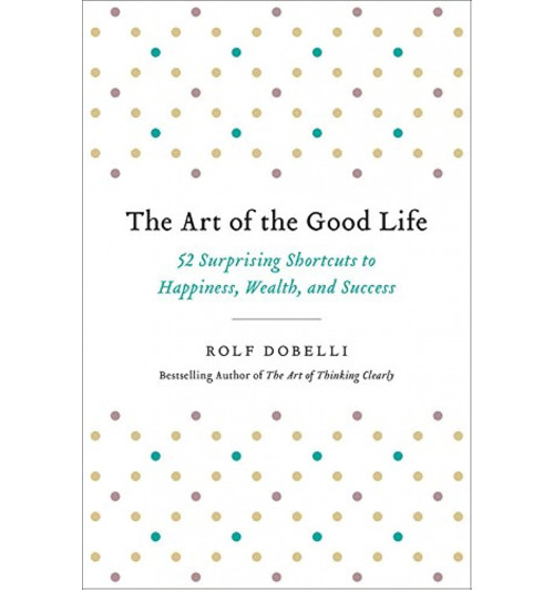 Rolf Dobelli: The Art of the Good Life