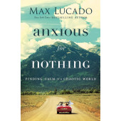 Max Lucado:Anxious for Nothing: Finding Calm in a Chaotic World