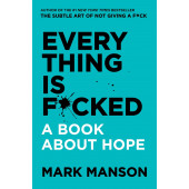 Mark Manson: Everything Is F*cked.  A Book About Hope