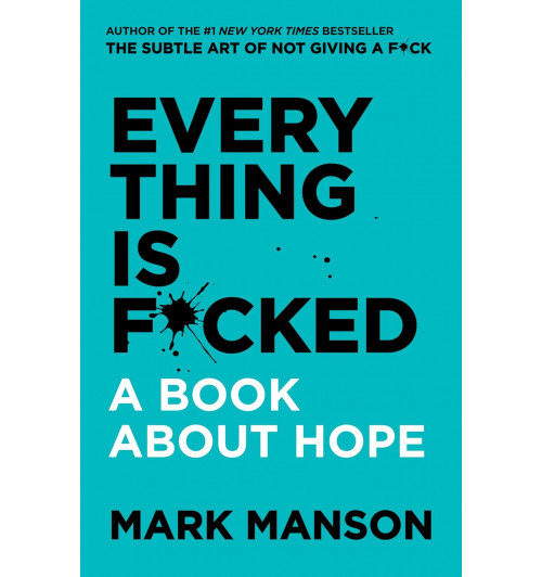 Mark Manson: Everything Is F*cked.  A Book About Hope