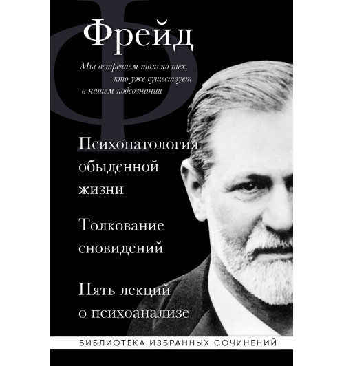 Зигмунд Фрейд: Зигмунд Фрейд. Психопатология обыденной жизни. Толкование сновидений. Пять лекций о психоанализе