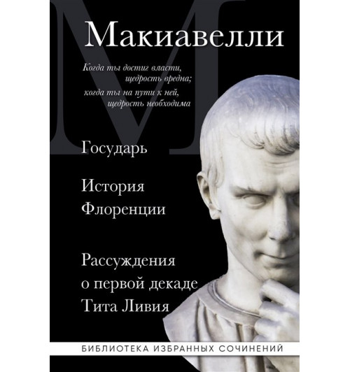 Никколо Макиавелли: Макиавелли. Государь. История Флоренции. Рассуждения о первой декаде Тита Ливия