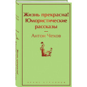 Антон Чехов: Жизнь прекрасна! Юмористические рассказы