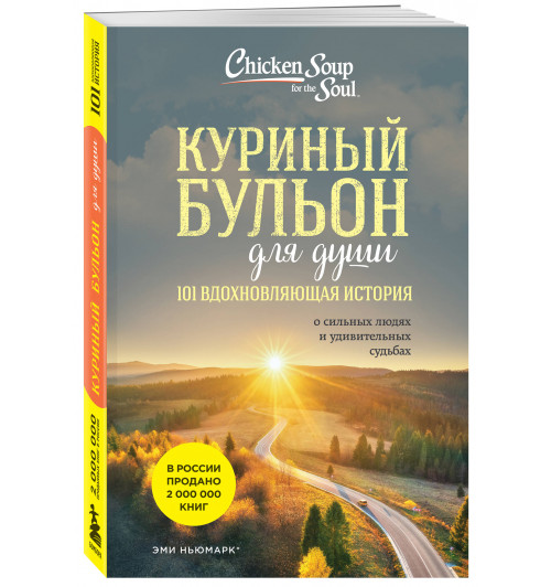 Эми Ньюмарк: Куриный бульон для души.  101 вдохновляющая история о сильных людях и удивительных судьбах