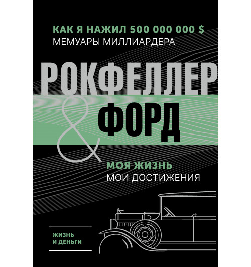 Генри Форд: Жизнь и деньги. Как я нажил 500 000 000. Мемуары миллиардера. Моя жизнь. Мои достижения (Подарочное издание)