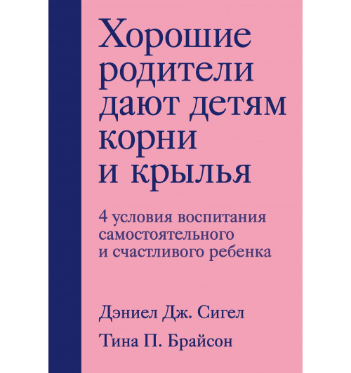 Сигел Дэниэл Дж.: Хорошие родители дают детям корни и крылья. 4 условия воспитания самостоятельного и счастливого ребенка-2
