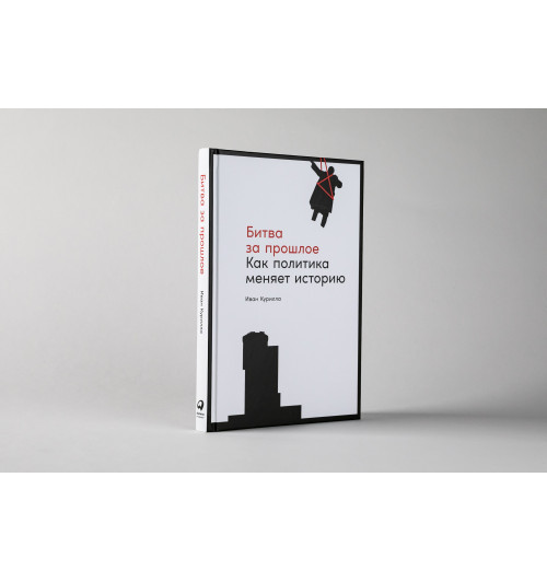 Курилла И.: Битва за прошлое: Как политика меняет историю-1