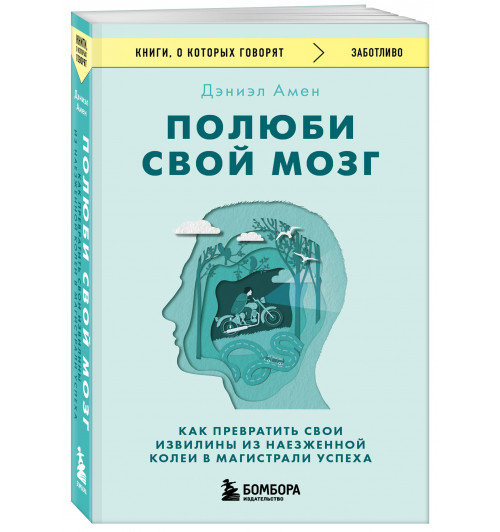 Амен Дэниэл : Полюби свой мозг. Как превратить свои извилины из наезженной колеи в магистрали успеха