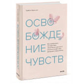 Трейси Кроссли: Освобождение чувств. Как преодолеть последствия негативного детского опыта и не дать ему разрушить вашу жизнь