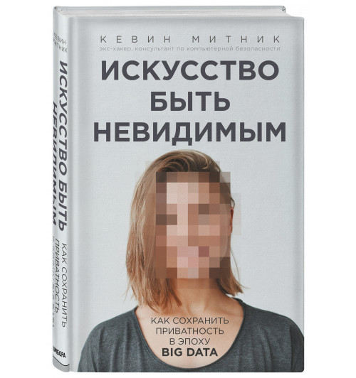 Кевин Митник: Искусство быть невидимым. Как сохранить приватность в эпоху Big Data