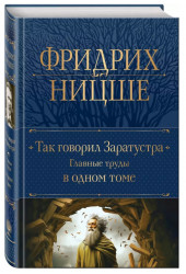 Фридрих Ницше: Так говорил Заратустра. Главные труды в одном томе