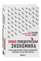 Ричард Талер: Новая поведенческая экономика. Почему люди нарушают правила традиционной экономики и как на этом заработать (2-е издание)