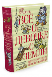Кир Булычев: Всё о девочке с Земли. Приключения продолжаются