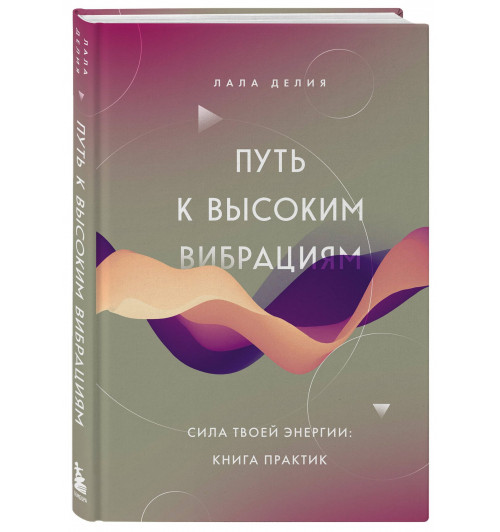 Лала Делия: Путь к высоким вибрациям. Сила твоей энергии: книга практик