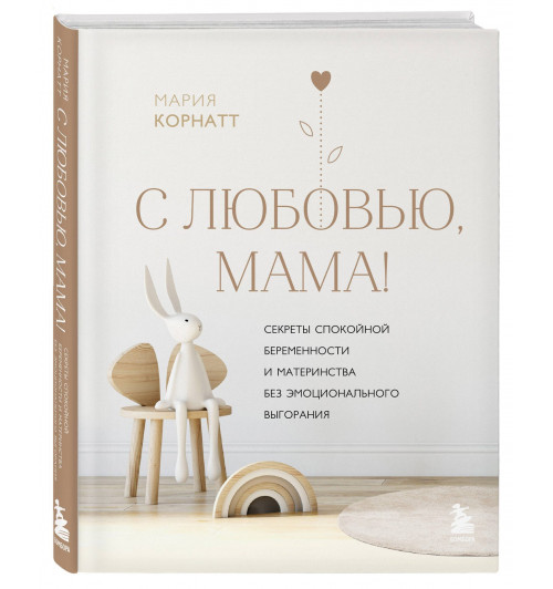 Мария Корнатт: С любовью, мама! Секреты спокойной беременности и материнства без эмоционального выгорания