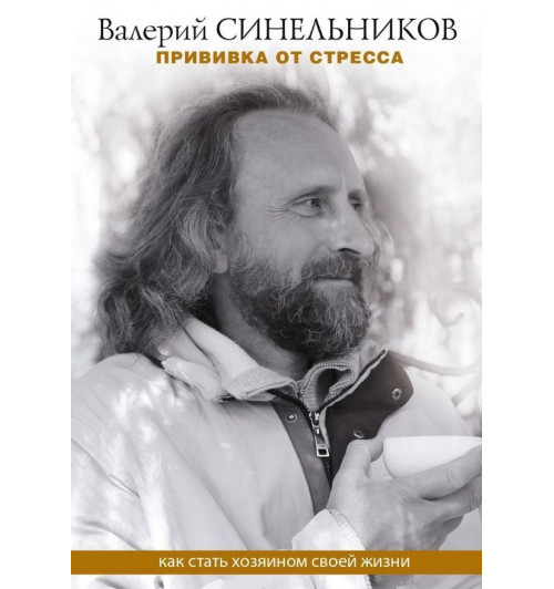 Валерий Синельников: Прививка от стресса. Как стать хозяином своей жизни
