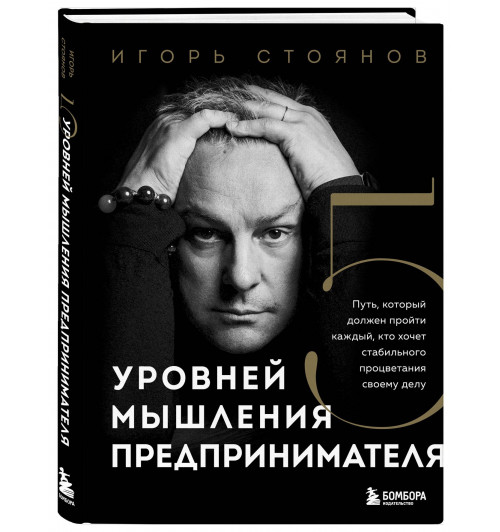 Игорь Стоянов: Пять уровней мышления предпринимателя. Путь, который должен пройти каждый, кто хочет стабильного процветания своему делу Игорь Стоянов: Пять уровней мышления предпринимателя. Путь, который должен пройти каждый, кто хочет стабильного процветания своему делу-0