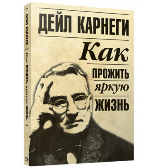 Дейл Карнеги: Как прожить яркую жизнь