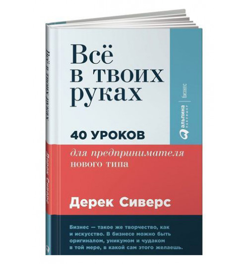 Дерек Сиверс: Всё в твоих руках. 40 уроков для предпринимателя нового типа