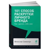 Семенчук Вячеслав: 101 способ раскрутки личного бренда. Как сделать себе имя