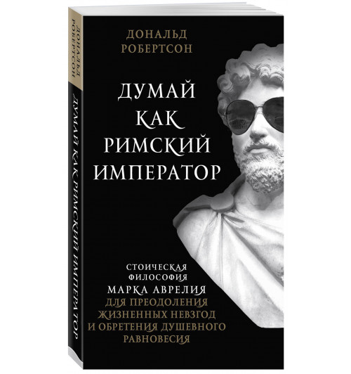 Робертсон Дональд: Думай как римский император. Стоическая философия Марка Аврелия для преодоления жизненных невзгод и обретения душевного равновесия