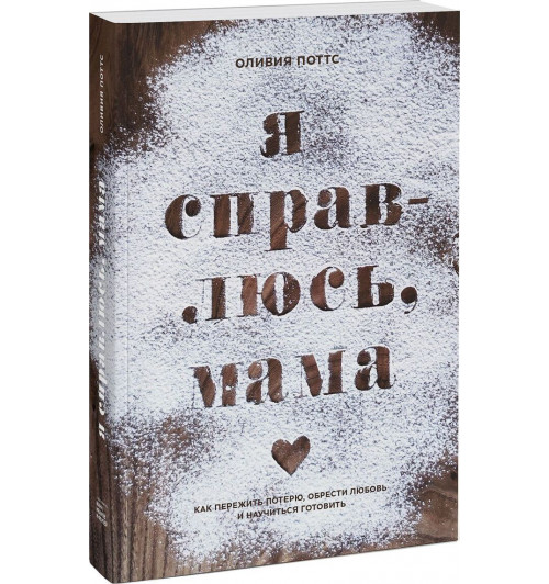 Поттс Оливия: Я справлюсь, мама. Как пережить потерю, обрести любовь и научиться готовить