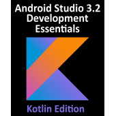 Android Studio 3.2 Development Essentials - Kotlin Edition. Developing Android 9 Apps Using Android Studio 3.2, Kotlin and Android Jetpack